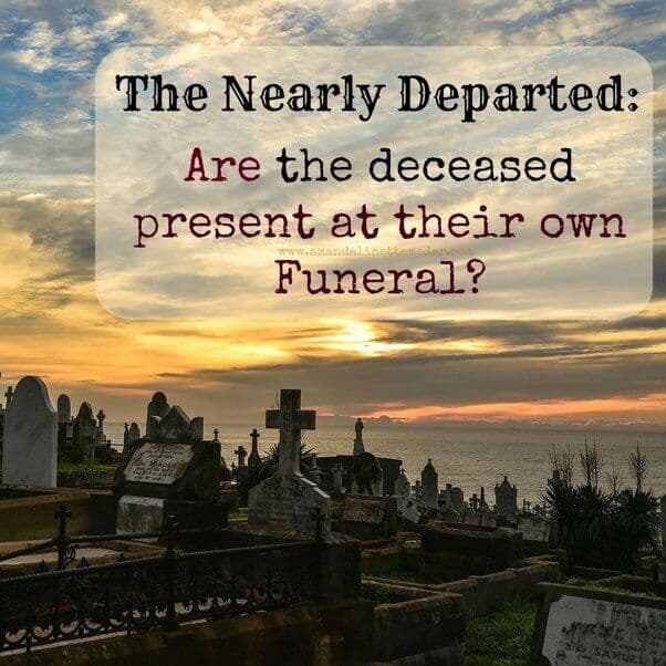 Do Spirits Go to Their Own Funeral to See What it's Like and Who Attended?